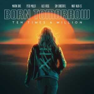 Ten Times a Million – Born Tomorrow