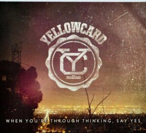 YELLOWCARD – WHEN YOU’RE THROUGH THINKING SAY YES